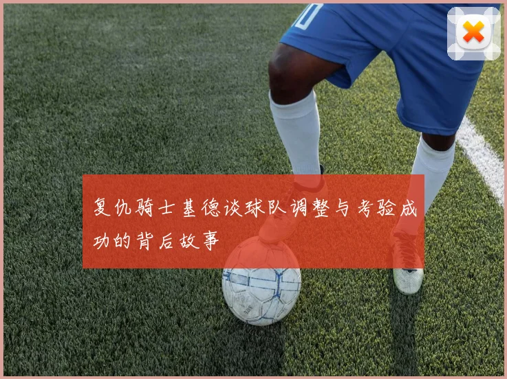 复仇骑士基德谈球队调整与考验成功的背后故事